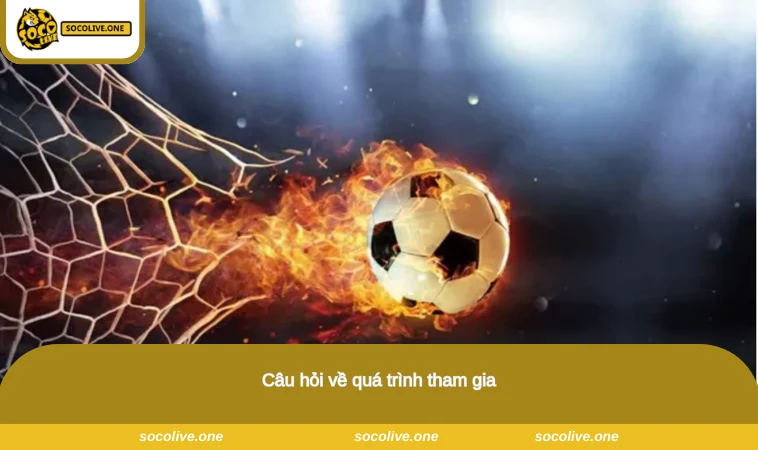 Câu Hỏi Thường Gặp - Giải Đáp Thắc Mắc Tại Socolive 2 Câu hỏi về quá trình tham gia