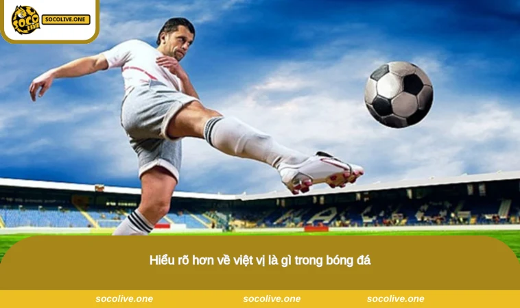 Hiểu rõ hơn về việt vị là gì trong bóng đá
